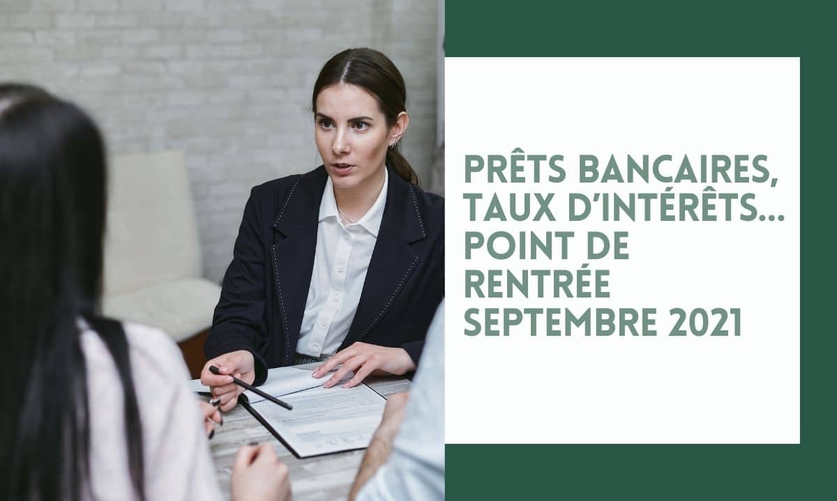 Prêts bancaires, taux d’intérêts… : Point de rentrée septembre 2021