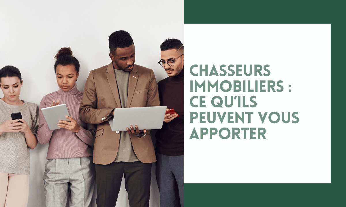 Chasseurs immobiliers : ce qu’ils peuvent vous apporter