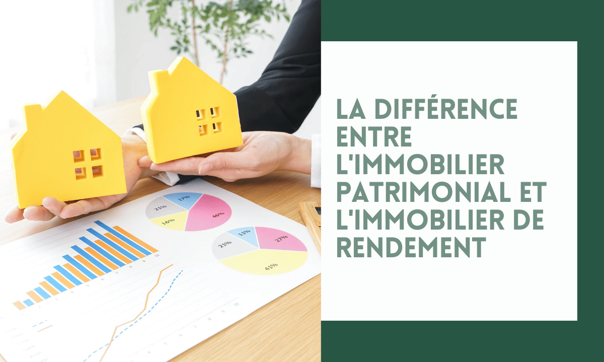 La différence entre l’immobilier patrimonial et l’immobilier de rendement