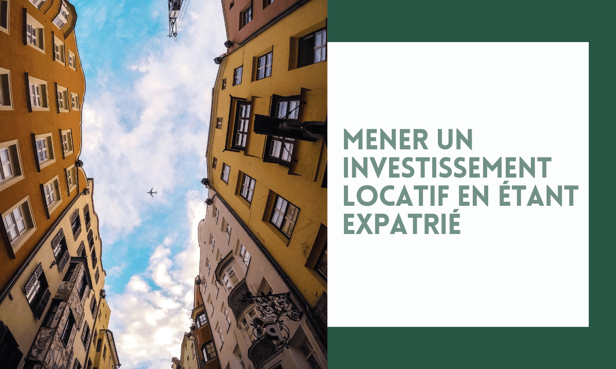 Mener un investissement locatif, en étant expatrié