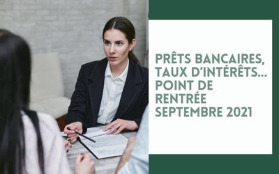 Prêts bancaires, taux d’intérêts… : Point de rentrée septembre 2021